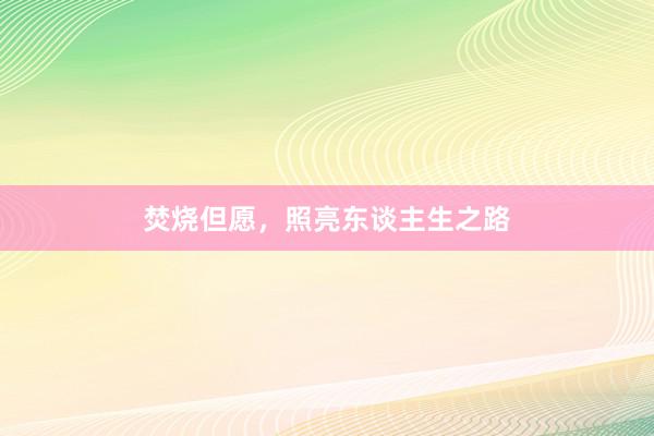 焚烧但愿，照亮东谈主生之路